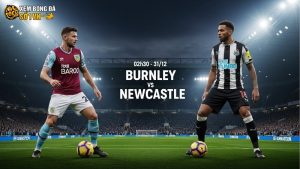 Nhận định bóng đá Burnley vs Newcastle, 02h30 ngày 31/12