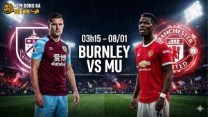 Nhận định bóng đá Burnley vs MU, 03h15 ngày 8/1